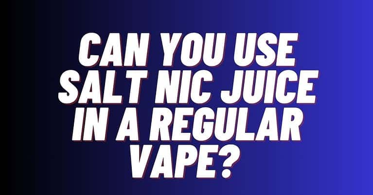 Can you use salt nic juice in a regular vape? Exploring compatibility matters